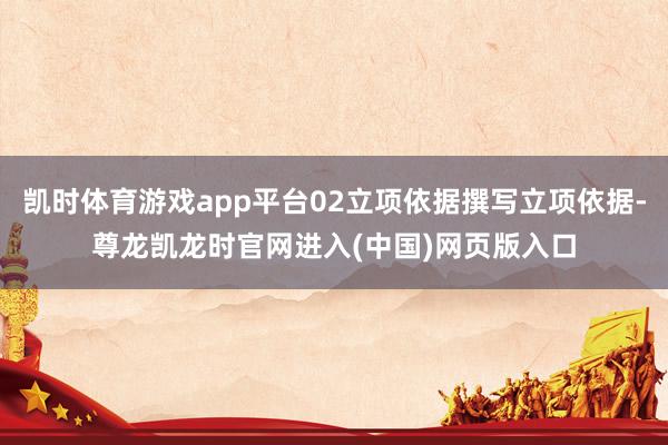 凯时体育游戏app平台02立项依据撰写立项依据-尊龙凯龙时官网进入(中国)网页版入口